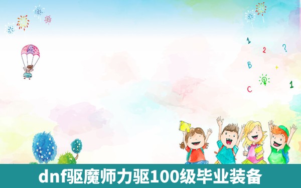 dnf驱魔师力驱100级毕业装备