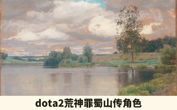 dota2荒神罪蜀山传角色