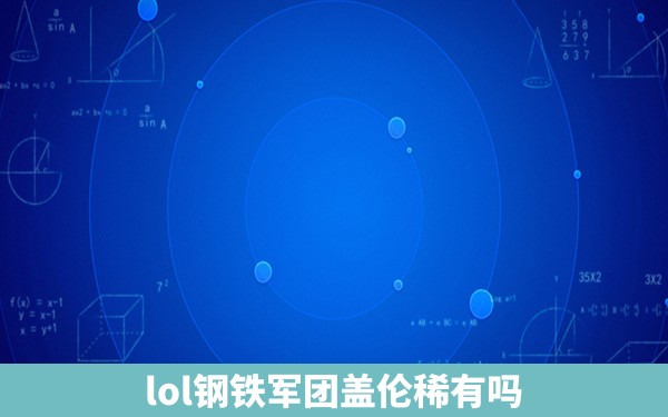 lol钢铁军团盖伦稀有吗