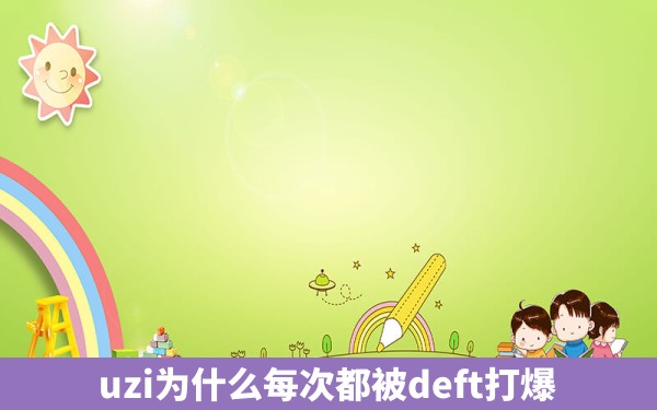 uzi为什么每次都被deft打爆