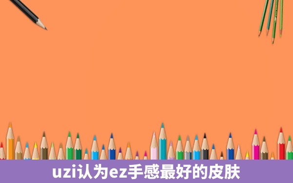 uzi认为ez手感最好的皮肤