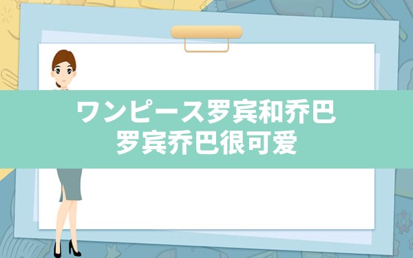 ワンピース罗宾和乔巴,罗宾乔巴很可爱 - 六五手游网