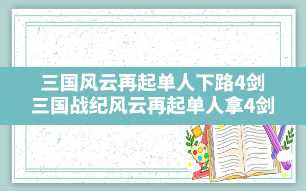 三国风云再起单人下路4剑,三国战纪风云再起单人拿4剑 - 六五手游网