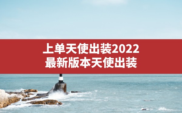 上单天使出装2022(最新版本天使出装) - 六五手游网