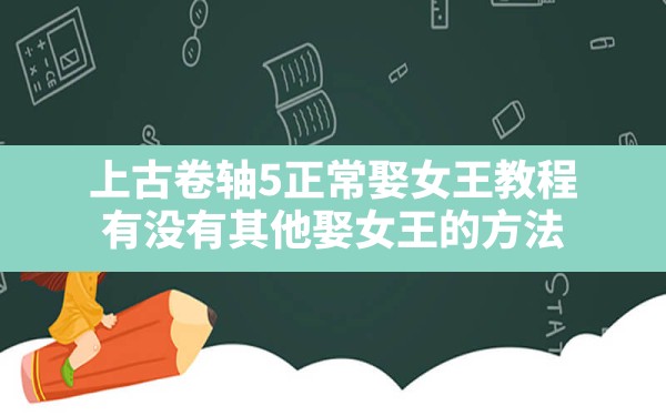 上古卷轴5正常娶女王教程,有没有其他娶女王的方法 - 六五手游网