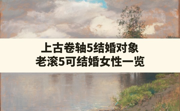 上古卷轴5结婚对象(老滚5可结婚女性一览) - 六五手游网