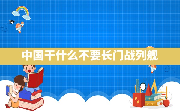 中国干什么不要长门战列舰 - 六五手游网