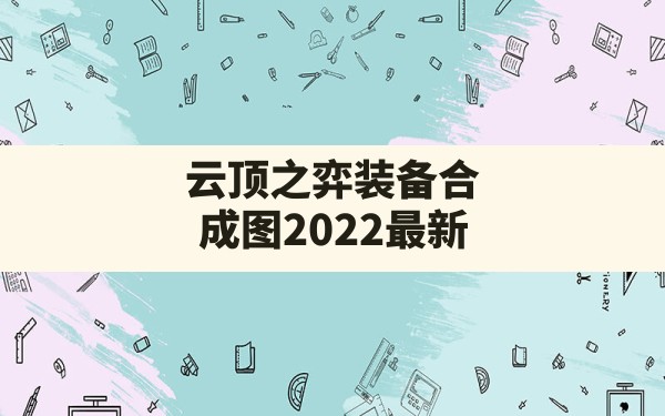 云顶之弈装备合成图2022最新,云顶之弈怎么看装备合成表 - 六五手游网