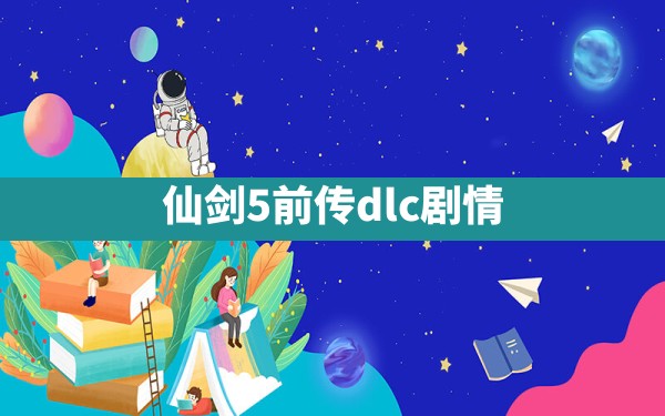 仙剑5前传dlc剧情 - 六五手游网