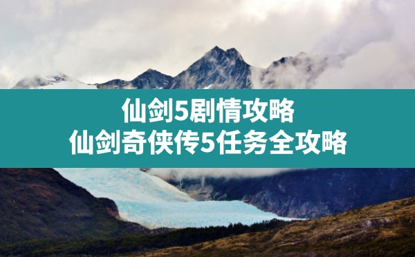 仙剑5剧情攻略,仙剑奇侠传5任务全攻略 - 六五手游网