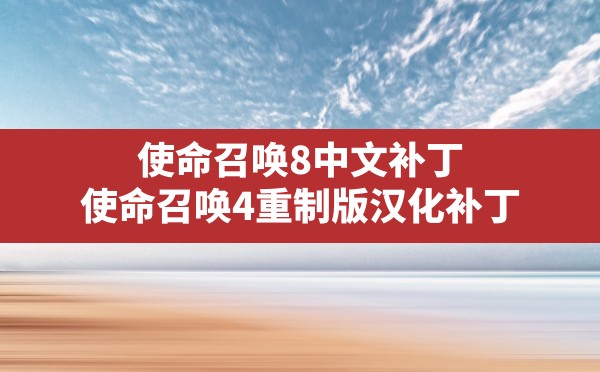 使命召唤8中文补丁,使命召唤4重制版汉化补丁 - 六五手游网