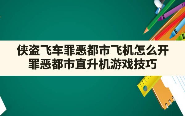 侠盗飞车罪恶都市飞机怎么开,罪恶都市直升机游戏技巧 - 六五手游网