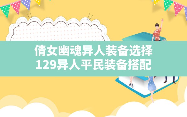 倩女幽魂异人装备选择,129异人平民装备搭配 - 六五手游网