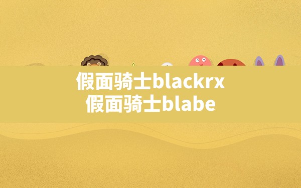 假面骑士blackrx,假面骑士blabe - 六五手游网