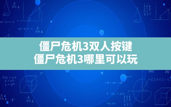 僵尸危机3双人按键(僵尸危机3哪里可以玩) - 六五手游网