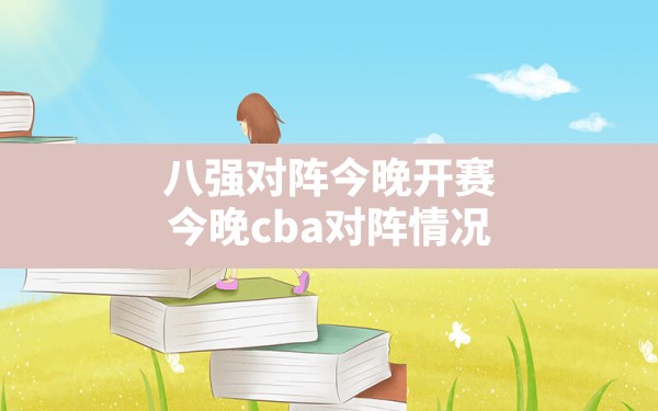 八强对阵今晚开赛(今晚cba对阵情况) - 六五手游网