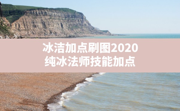 冰洁加点刷图2020(纯冰法师技能加点) - 六五手游网