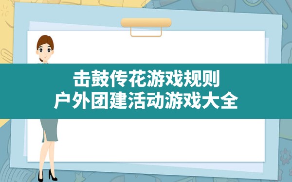 击鼓传花游戏规则,户外团建活动游戏大全 - 六五手游网