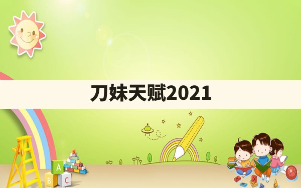 刀妹天赋2021 - 六五手游网