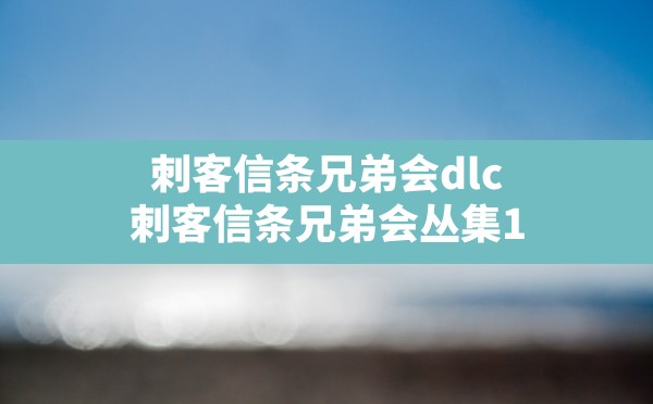 刺客信条兄弟会dlc,刺客信条兄弟会丛集1 - 六五手游网