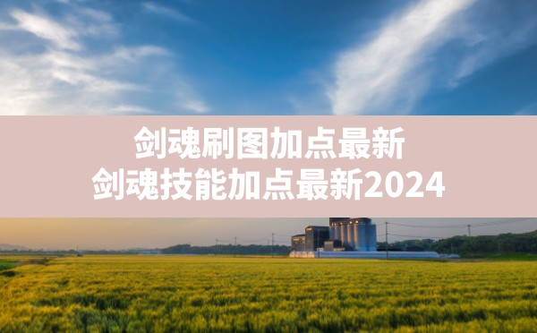 剑魂刷图加点最新,剑魂技能加点最新2024 - 六五手游网