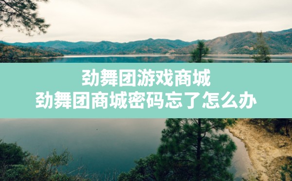 劲舞团游戏商城,劲舞团商城密码忘了怎么办 - 六五手游网