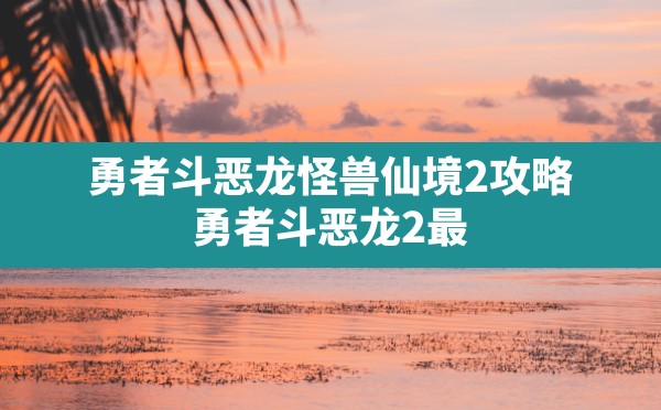 勇者斗恶龙怪兽仙境2攻略,勇者斗恶龙2最强装备及获得方法 - 六五手游网