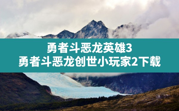 勇者斗恶龙英雄3,勇者斗恶龙创世小玩家2下载 - 六五手游网