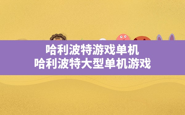 哈利波特游戏单机,哈利波特大型单机游戏 - 六五手游网