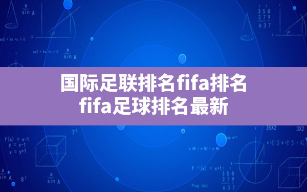 国际足联排名fifa排名(fifa足球排名最新) - 六五手游网