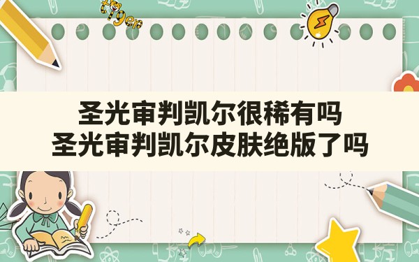 圣光审判凯尔很稀有吗,圣光审判凯尔皮肤绝版了吗 - 六五手游网