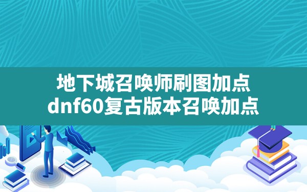 地下城召唤师刷图加点,dnf60复古版本召唤加点 - 六五手游网