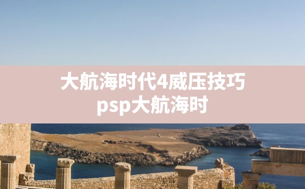 大航海时代4威压技巧,psp大航海时代4赫德拉姆攻略 - 六五手游网