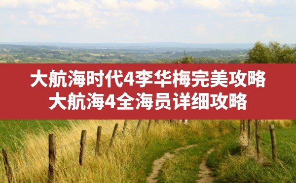 大航海时代4李华梅完美攻略,大航海4全海员详细攻略 - 六五手游网