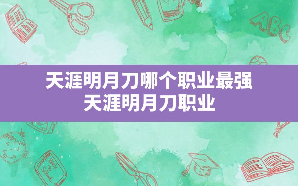 天涯明月刀哪个职业最强(天涯明月刀职业推荐2024最新) - 六五手游网