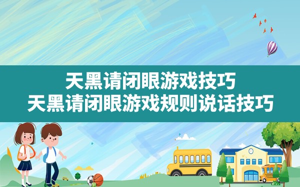 天黑请闭眼游戏技巧,天黑请闭眼游戏规则说话技巧 - 六五手游网