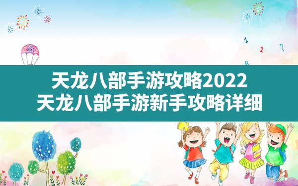 天龙八部手游攻略2022(天龙八部手游新手攻略详细) - 六五手游网