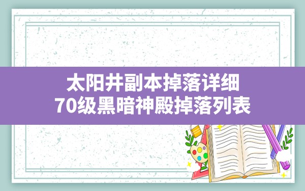 太阳井副本掉落详细,70级黑暗神殿掉落列表 - 六五手游网