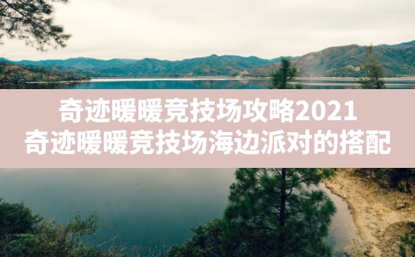 奇迹暖暖竞技场攻略2021,奇迹暖暖竞技场海边派对的搭配 - 六五手游网