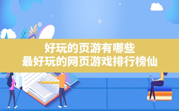 好玩的页游有哪些,最好玩的网页游戏排行榜仙 - 六五手游网