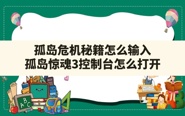 孤岛危机秘籍怎么输入(孤岛惊魂3控制台怎么打开) - 六五手游网