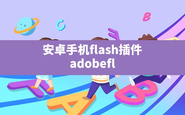 安卓手机flash插件,adobeflash安卓版下载 - 六五手游网