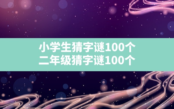 小学生猜字谜100个,二年级猜字谜100个 - 六五手游网