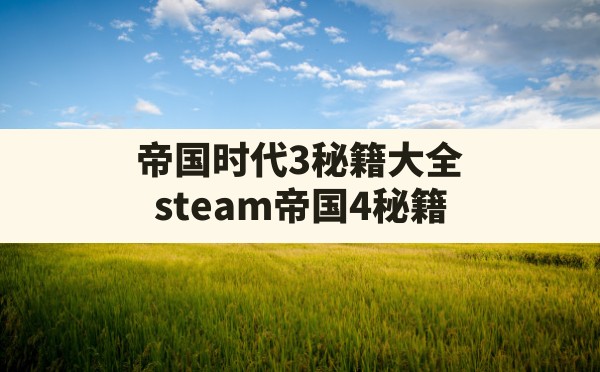 帝国时代3秘籍大全(steam帝国4秘籍) - 六五手游网