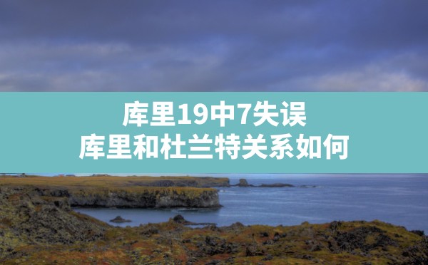 库里19中7失误,库里和杜兰特关系如何 - 六五手游网