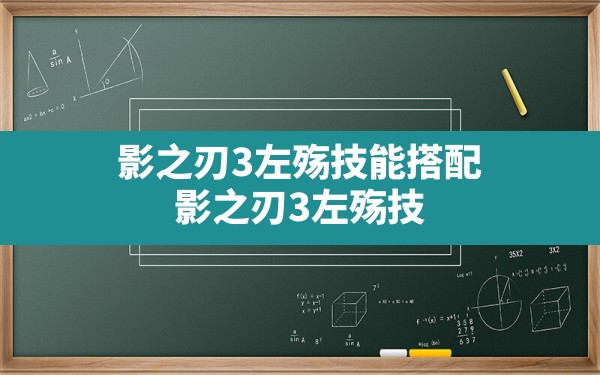 影之刃3左殇技能搭配(影之刃3左殇技能怎么搭配20级) - 六五手游网