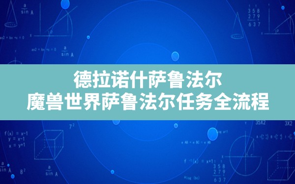 德拉诺什萨鲁法尔,魔兽世界萨鲁法尔任务全流程 - 六五手游网