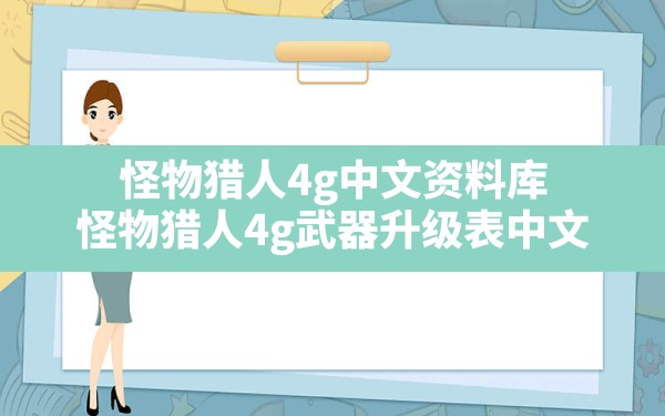 怪物猎人4g中文资料库,怪物猎人4g武器升级表中文 - 六五手游网