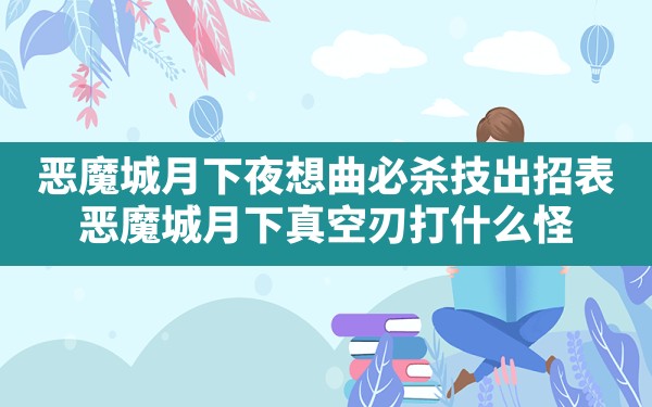 恶魔城月下夜想曲必杀技出招表(恶魔城月下真空刃打什么怪) - 六五手游网