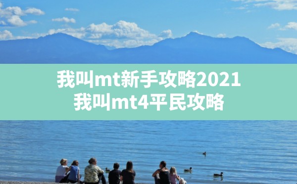 我叫mt新手攻略2021(我叫mt4平民攻略) - 六五手游网